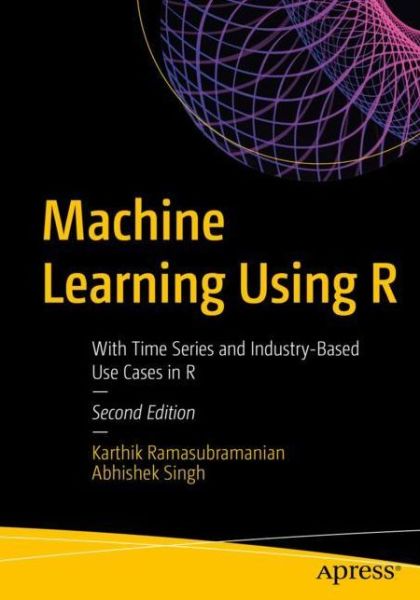 Cover for Karthik Ramasubramanian · Machine Learning Using R: With Time Series and Industry-Based Use Cases in R (Paperback Book) [Second edition] (2018)