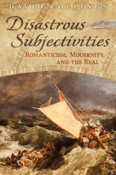 Cover for David Collings · Disastrous Subjectivities: Romaniticism, Modernity, and the Real (Hardcover Book) (2019)