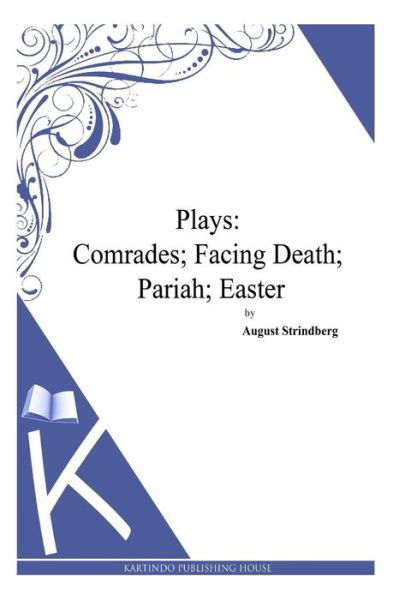 Plays: Comrades; Facing Death; Pariah; Easter - August Strindberg - Books - Createspace - 9781494957148 - January 10, 2014