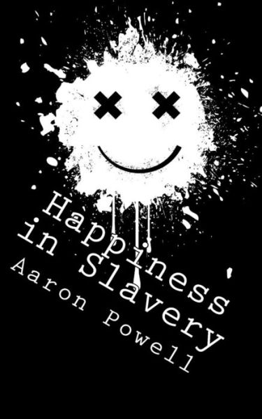 Cover for Aaron B Powell · Happiness in Slavery: Essays, Short Stories, and Other Weird Shit (Paperback Book) (2014)