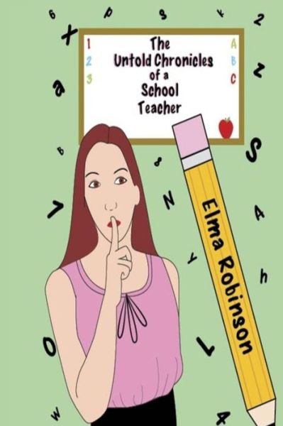 Cover for Elma Robinson · The Untold Chronicles of a School Teacher (Taschenbuch) (2014)