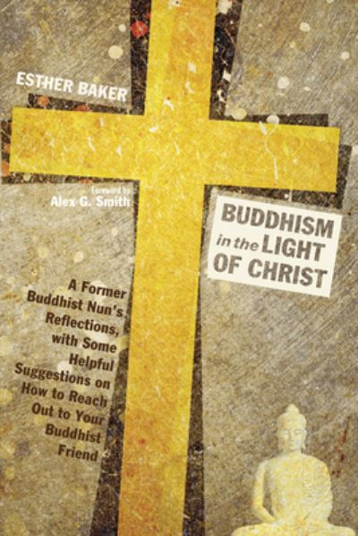 Buddhism in the Light of Christ: A Former Buddhist Nun's Reflections, with Some Helpful Suggestions on How to Reach Out to Your Buddhist Friends - Esther Baker - Böcker - Resource Publications (CA) - 9781498269148 - 18 april 2014