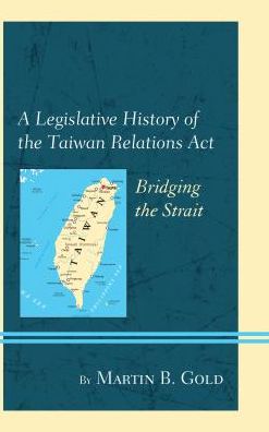 Cover for Martin B. Gold · A Legislative History of the Taiwan Relations Act: Bridging the Strait (Paperback Book) (2018)