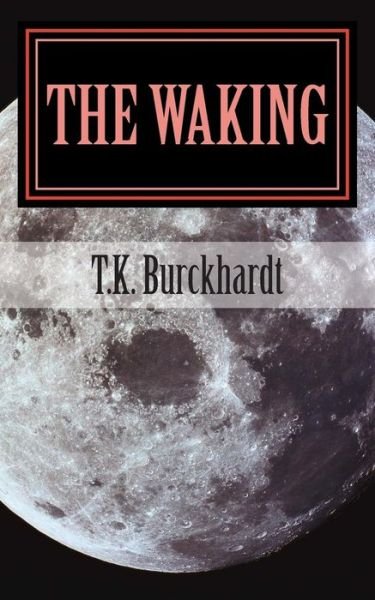 The Waking - T K Burckhardt - Bøger - Createspace - 9781499118148 - 17. april 2014