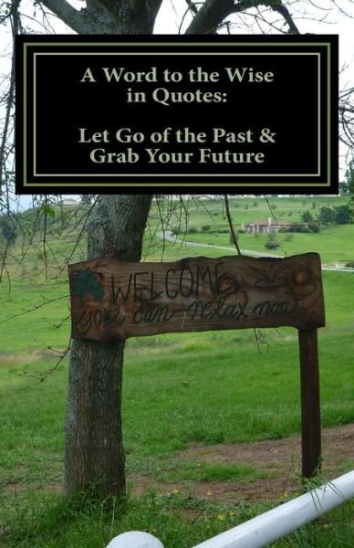 Cover for B J Horn · A Word to the Wise in Quotes: Let Go of the Past &amp; Grab Your Future (Paperback Book) (2014)
