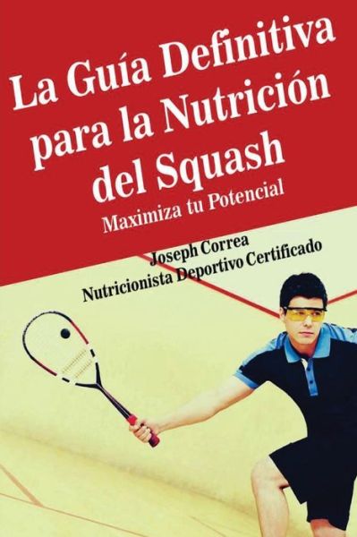 Cover for Correa (Nutricionista Deportivo Certific · La Guia Definitiva Para La Nutricion Del Squash: Maximiza Tu Potencial (Paperback Book) (2014)