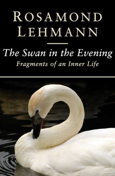 The Swan in the Evening: Fragments of an Inner Life - Rosamond Lehmann - Books - Open Road Media - 9781504003148 - July 21, 2015