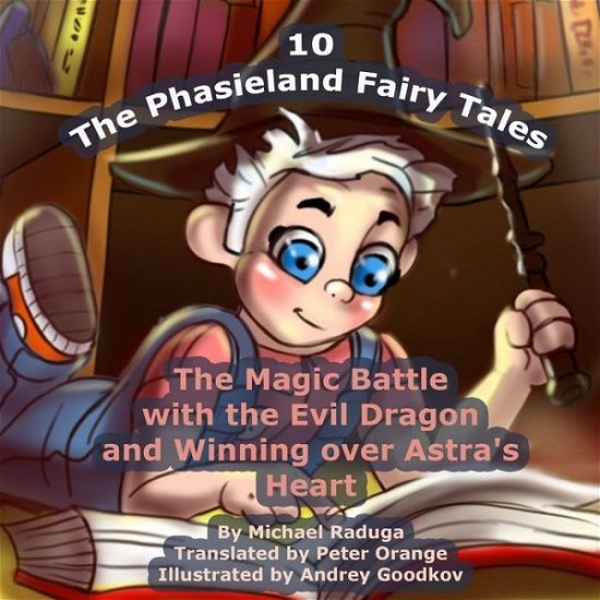 The Phasieland Fairy Tales - 10: the Magic Battle with the Evil Dragon and Winning over Astra's Heart - Michael Raduga - Livros - Createspace - 9781505754148 - 26 de dezembro de 2014