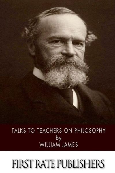 Talks to Teachers on Philosophy: and to Students on Some of Life's Ideals - William James - Bücher - Createspace - 9781508922148 - 18. März 2015