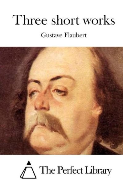 Three Short Works - Gustave Flaubert - Books - Createspace - 9781512019148 - May 3, 2015