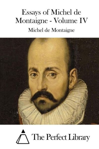 Cover for Michel Montaigne · Essays of Michel De Montaigne - Volume Iv (Paperback Book) (2015)