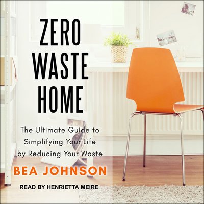 Cover for Bea Johnson · Zero Waste Home The Ultimate Guide to Simplifying Your Life by Reducing Your Waste (CD) (2017)
