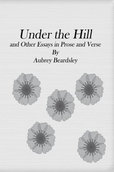 Cover for Aubrey Beardsley · Under the Hill: and Other Essays in Prose and Verse (Paperback Book) (2015)