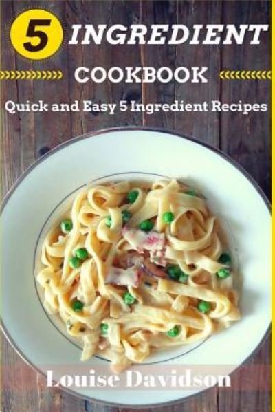Cover for Louise Davidson · 5 Ingredient Cookbook Quick and Easy 5 Ingredient Recipes (Paperback Book) (2015)