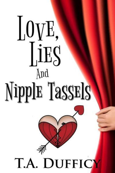 Love, Lies and Nipple Tassels - T a Dufficy - Bücher - Createspace Independent Publishing Platf - 9781523785148 - 30. Januar 2016
