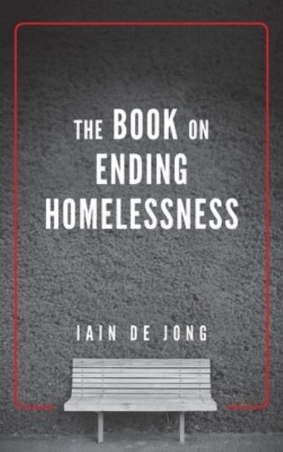 Cover for Iain De Jong · The Book on Ending Homelessness (Hardcover bog) (2019)