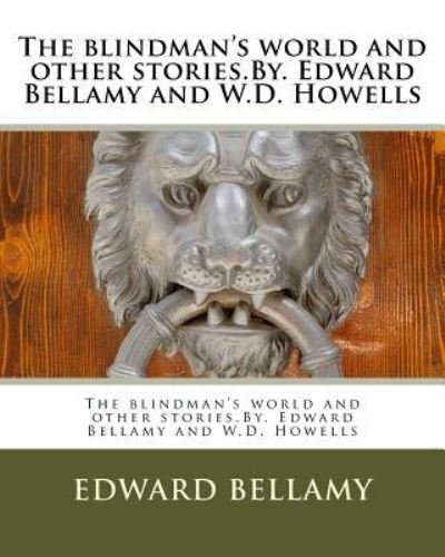 Cover for W D Howells · The blindman's world and other stories.By. Edward Bellamy and W.D. Howells (Paperback Book) (2016)