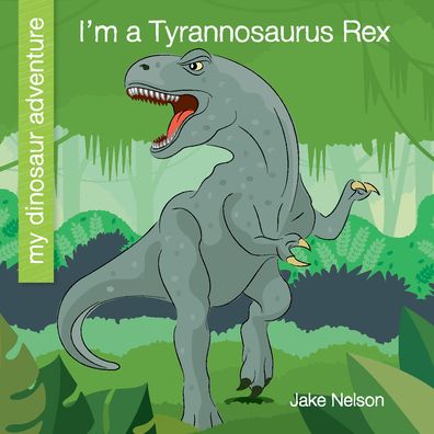 I'm a Tyrannosaurus Rex - Jake Nelson - Kirjat - Cherry Lake Publishing - 9781534170148 - lauantai 1. elokuuta 2020