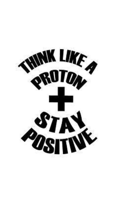 Think Like a Proton Stay Positive - Mind Notebook - Books - Createspace Independent Publishing Platf - 9781537195148 - August 20, 2016