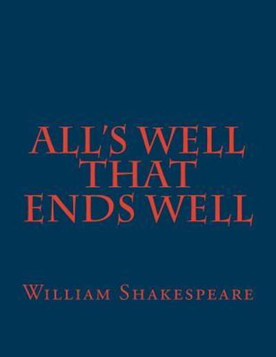 All's Well That Ends Well - William Shakespeare - Kirjat - Createspace Independent Publishing Platf - 9781537476148 - sunnuntai 4. syyskuuta 2016