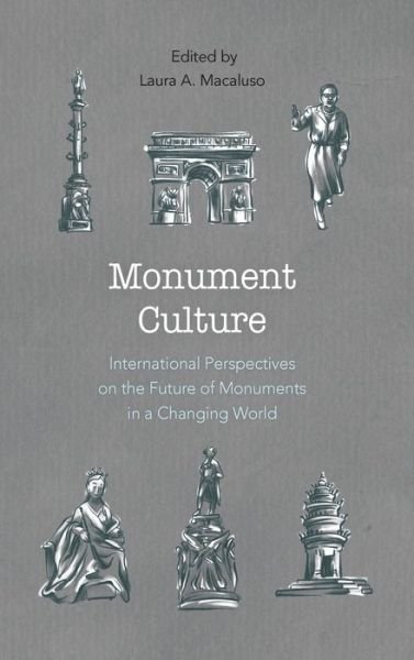 Cover for Laura A. Macaluso · Monument Culture: International Perspectives on the Future of Monuments in a Changing World - American Association for State and Local History (Innbunden bok) (2019)