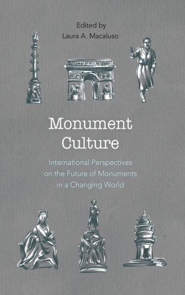 Cover for Laura A. Macaluso · Monument Culture: International Perspectives on the Future of Monuments in a Changing World - American Association for State and Local History (Gebundenes Buch) (2019)