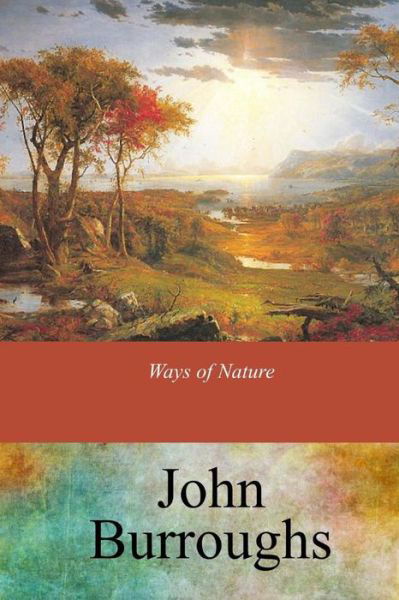 Ways of Nature - John Burroughs - Książki - Createspace Independent Publishing Platf - 9781547178148 - 9 czerwca 2017