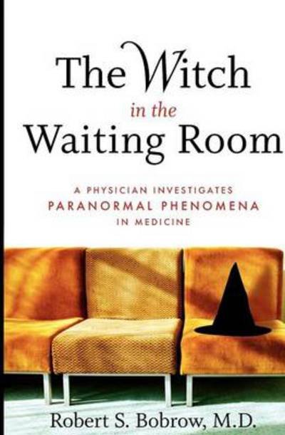 Cover for Robert Bobrow · The Witch in the Waiting Room: A Physician Investigates Paranormal Phenomena in Medicine (Paperback Book) (2006)