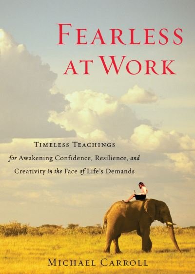 Cover for Michael Carroll · Fearless at Work: Timeless Teachings for Awakening Confidence, Resilience, and Creativity in the Face of Life's Demands (Paperback Book) (2012)
