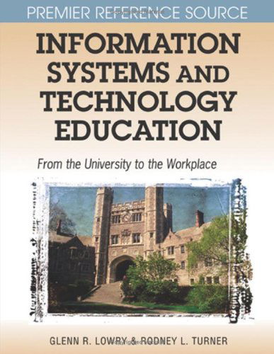 Information Systems and Technology Education: from the University to the Workplace (Premier Reference) - Glenn R. Lowry - Bücher - IGI Global - 9781599041148 - 31. Mai 2007