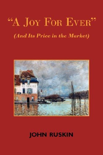 A Joy for Ever (And Its Price in the Market) - Two Lectures on the Political Economy of Art - John Ruskin - Books - Arc Manor - 9781604501148 - March 1, 2008