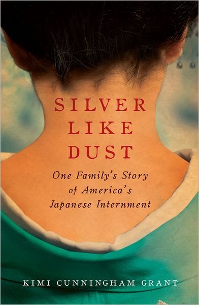 Cover for Kimi Cunningham Grant · Silver Like Dust: One Family's Story of America's Japanese Internment (Paperback Book) (2017)