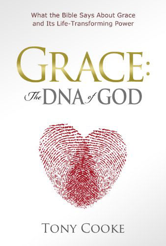 Cover for Tony Cooke · Grace: The DNA of God: What the Bible Says about Grace and Its Life-Transforming Power (Hardcover Book) (2011)