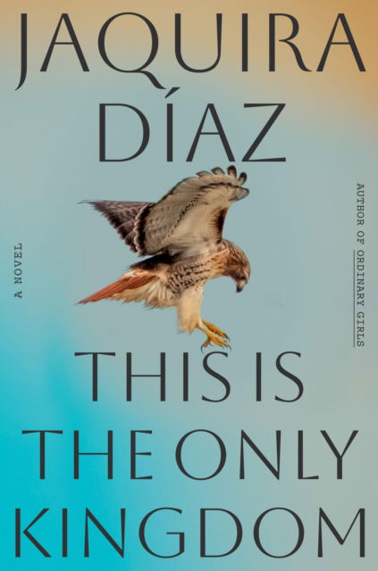 Cover for Jaquira Diaz · This Is the Only Kingdom: A Novel (Hardcover bog) (2025)