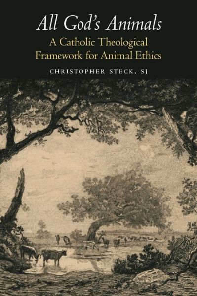 Cover for Christopher Steck · All God's Animals: A Catholic Theological Framework for Animal Ethics - Moral Traditions series (Hardcover bog) (2019)