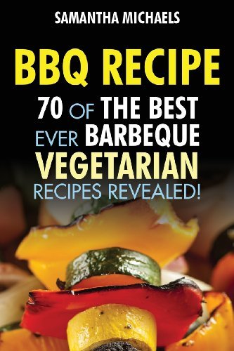 Cover for Samantha Michaels · BBQ Recipe: 70 of the Best Ever Barbecue Vegetarian Recipes...Revealed! (Paperback Bog) (2013)