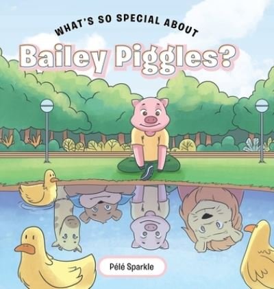 Cover for Sparkle, Pa (c)La (c) · What's So Special about Bailey Piggles? (Hardcover bog) (2021)
