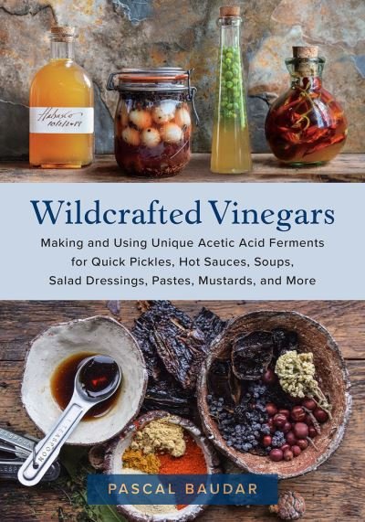 Cover for Pascal Baudar · Wildcrafted Vinegars: Making and Using Unique Acetic Acid Ferments for Quick Pickles, Hot Sauces, Soups, Salad Dressings, Pastes, Mustards, and More (Paperback Book) (2023)