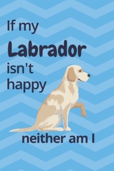 If my Labrador isn't happy neither am I - Wowpooch Blog - Livres - Independently Published - 9781676696148 - 17 décembre 2019