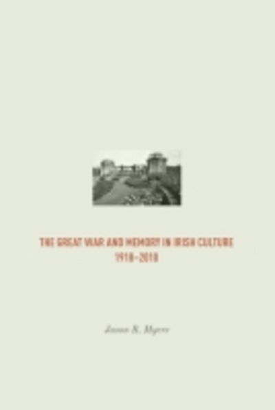 Cover for Jason Myers · The Great War and Memory in Irish Culture, 1918 - 2010 - Irish Research Series (Paperback Book) (2016)