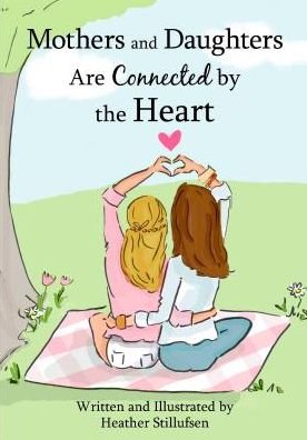 Cover for Heather Stillufsen · Mothers and Daughters Are Connected by the Heart (Hardcover Book) (2018)