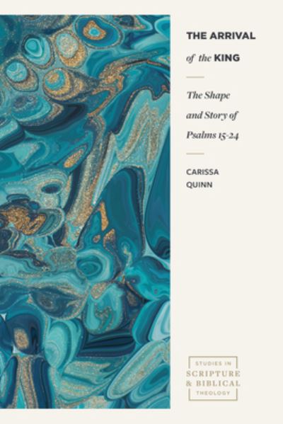 Cover for Carissa Quinn · The Arrival of the King: The Shape and Story of Psalms 15-24 - Studies in Scripture and Biblical Theology (Paperback Book) (2023)