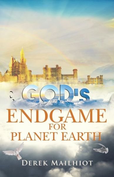 God's Endgame for Planet Earth - Derek Mailhiot - Libros - Independently Published - 9781709033148 - 2 de diciembre de 2019