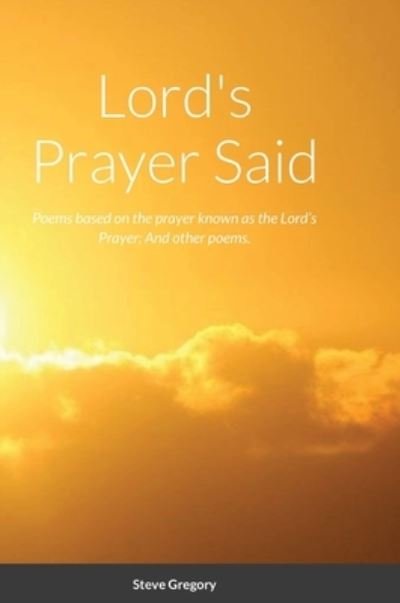 Cover for Stephen Gregory · Lord's Prayer Said: Poems based on the prayer known as the Lord's Prayer; And other poems. (Inbunden Bok) (2020)