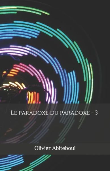 Le paradoxe du paradoxe: 3. Le paradoxe impense - Le Paradoxe Du Paradoxe - Olivier Abiteboul - Bøger - Independently Published - 9781724135148 - 2019