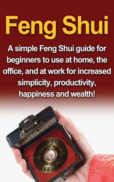 Cover for Amy Delosa · Feng Shui: A simple Feng Shui guide for beginners to use at home, the office, and at work for increased simplicity, productivity, happiness and wealth! (Inbunden Bok) (2020)