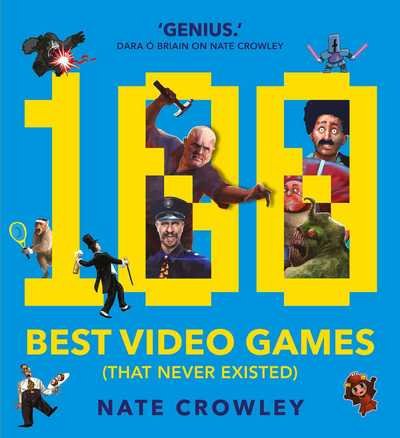 100 Best Video Games (That Never Existed) - Nate Crowley - Kirjat - Rebellion Publishing Ltd. - 9781781086148 - torstai 7. syyskuuta 2017