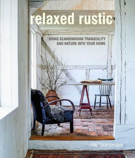 Cover for Niki Brantmark · Relaxed Rustic: Bring Scandinavian Tranquility and Nature into Your Home (Hardcover Book) (2020)