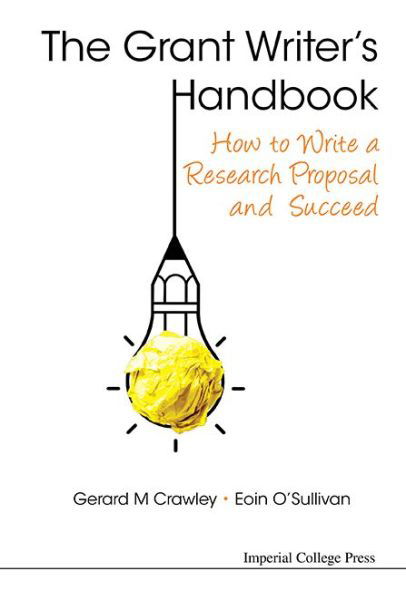 Grant Writer's Handbook, The: How To Write A Research Proposal And Succeed - Crawley, Gerard M (Univ Of South Carolina & Marcus Enterprise Llc, Usa) - Books - Imperial College Press - 9781783264148 - November 24, 2015