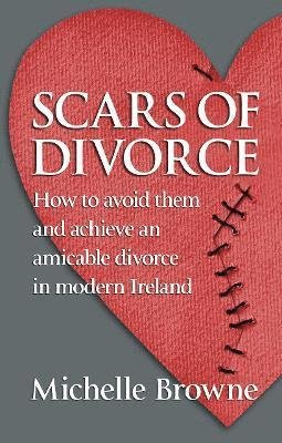 Cover for Michelle Browne · Scars of Divorce: How To Avoid Them and Achieve an Amicable Divorce in Modern Ireland (Paperback Book) (2024)